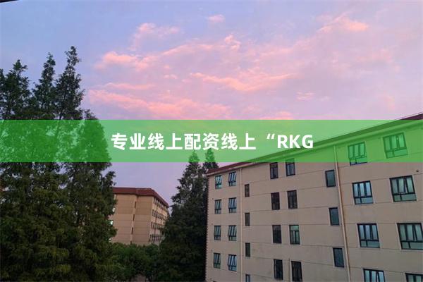 专业线上配资线上 “RKG